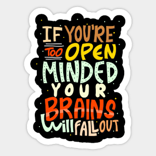 If you're too open minded, your brains will fall out Sticker